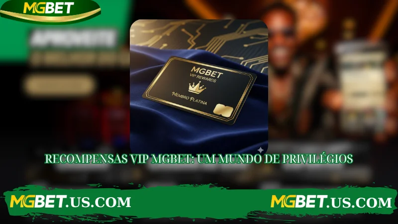 RECOMPENSAS VIP MGBET: UM MUNDO DE PRIVILÉGIOS